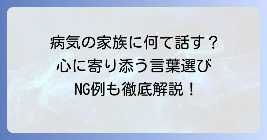 知り合いの家族が病気にかかった時にかける言葉｜心に寄り添う伝え方とNG表現