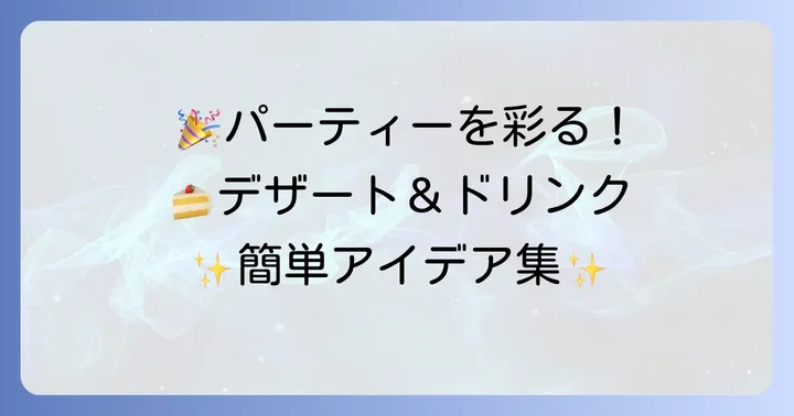デザート＆ドリンク：パーティーを盛り上げる簡単アイデア