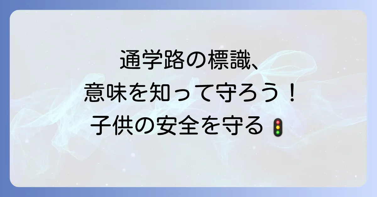 通学路の標識の意味を徹底解説！子供の安全を守るための交通ルールと注意点