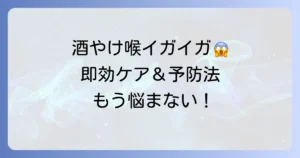 酒やけで喉がイガイガする原因と対処法！お酒好き必見のケアと予防策