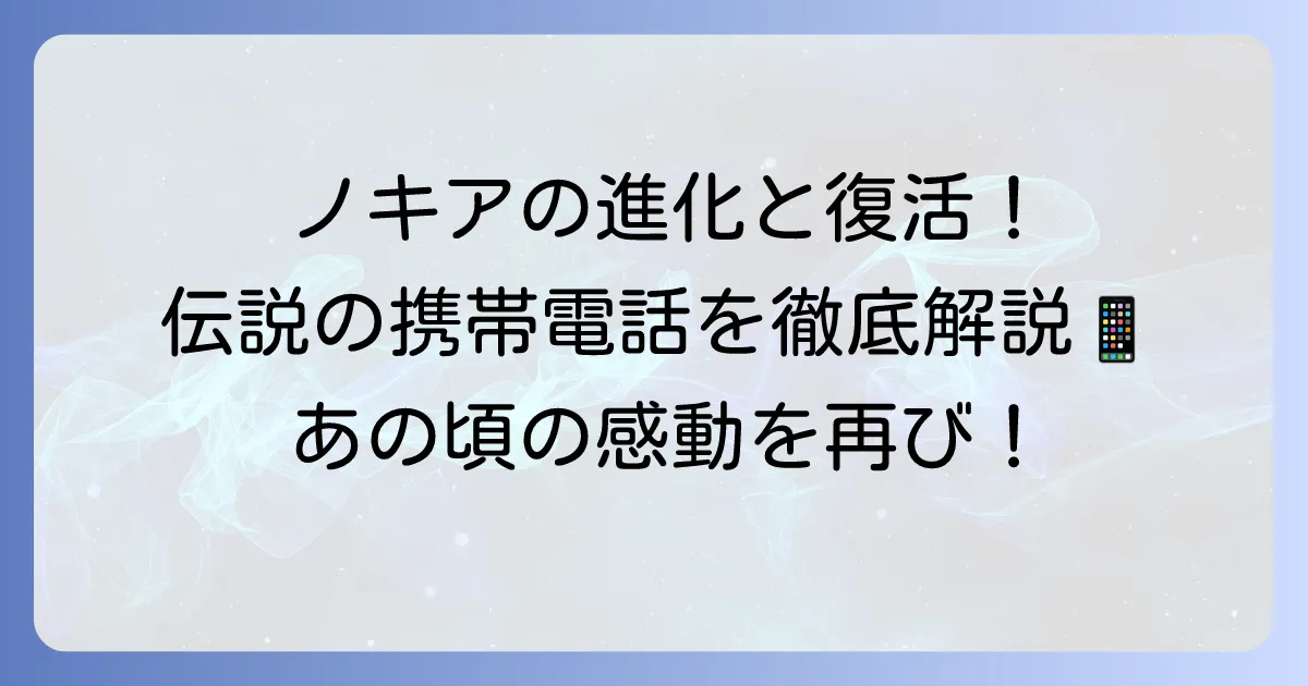 ノキア携帯の歴代モデルを徹底解説!栄光と復活の歴史を振り返る