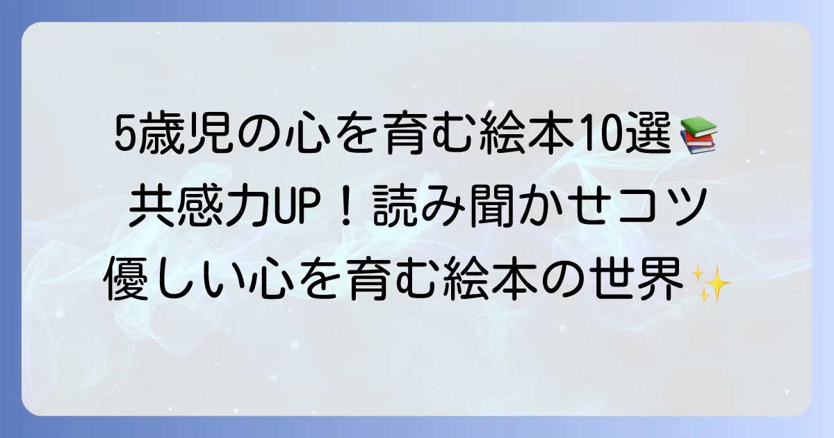 5歳児の相手の気持ちを考える力を育む絵本おすすめ10選！共感力を高める読み聞かせのコツ