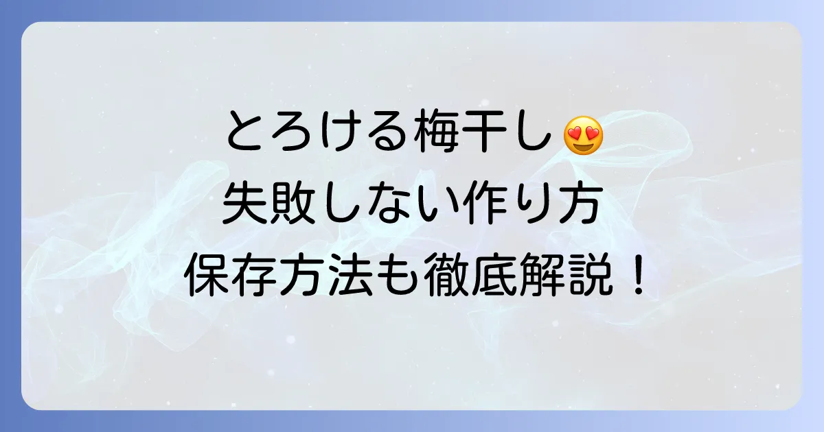 柔らかい梅干しの作り方を徹底解説！失敗しないためのコツと保存方法
