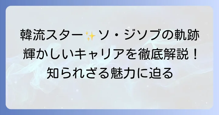 ソ・ジソブのプロフィールと輝かしいキャリア