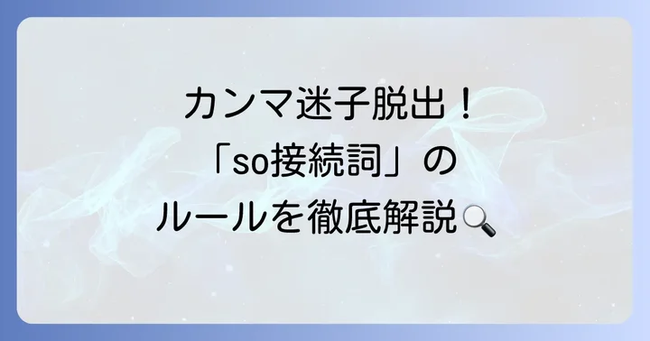 「so接続詞」でカンマが必要なケースも確認しよう