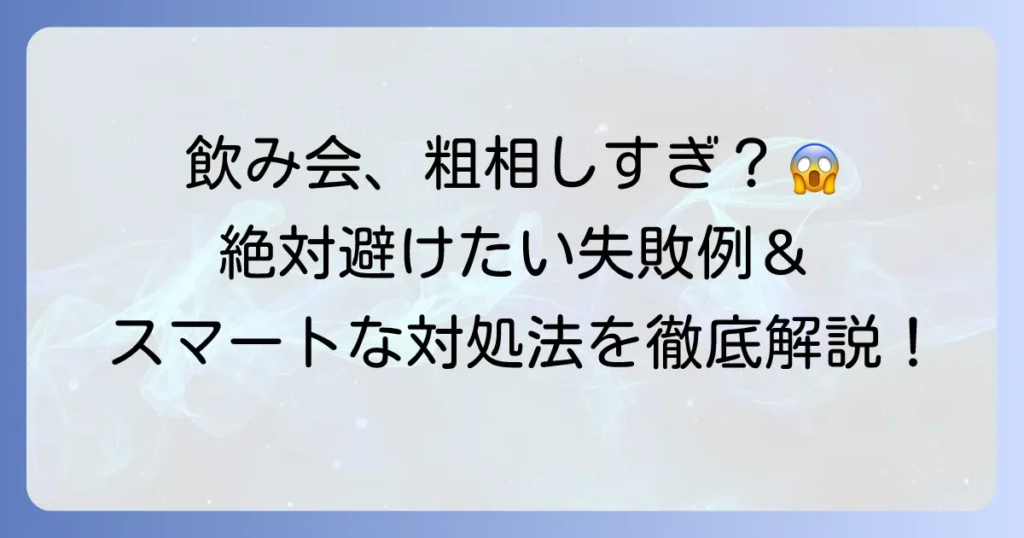 飲み会での粗相とは？具体的な失敗例と対策、スマートな対処法を徹底解説