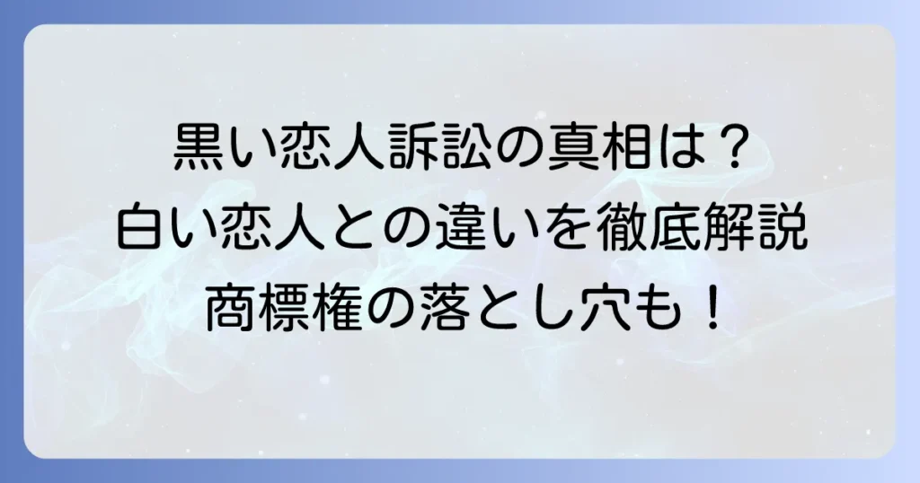 「黒い恋人」訴訟の真相とは？「白い恋人」との関係や商標権の疑問を解説