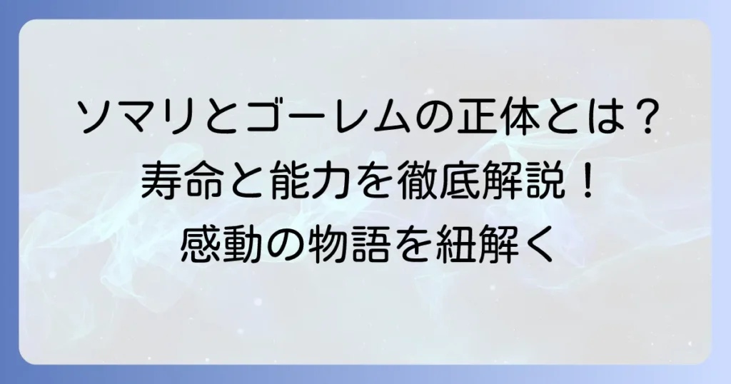 ソマリと森の神様ゴーレムの正体とは？寿命や能力、物語での役割を徹底解説