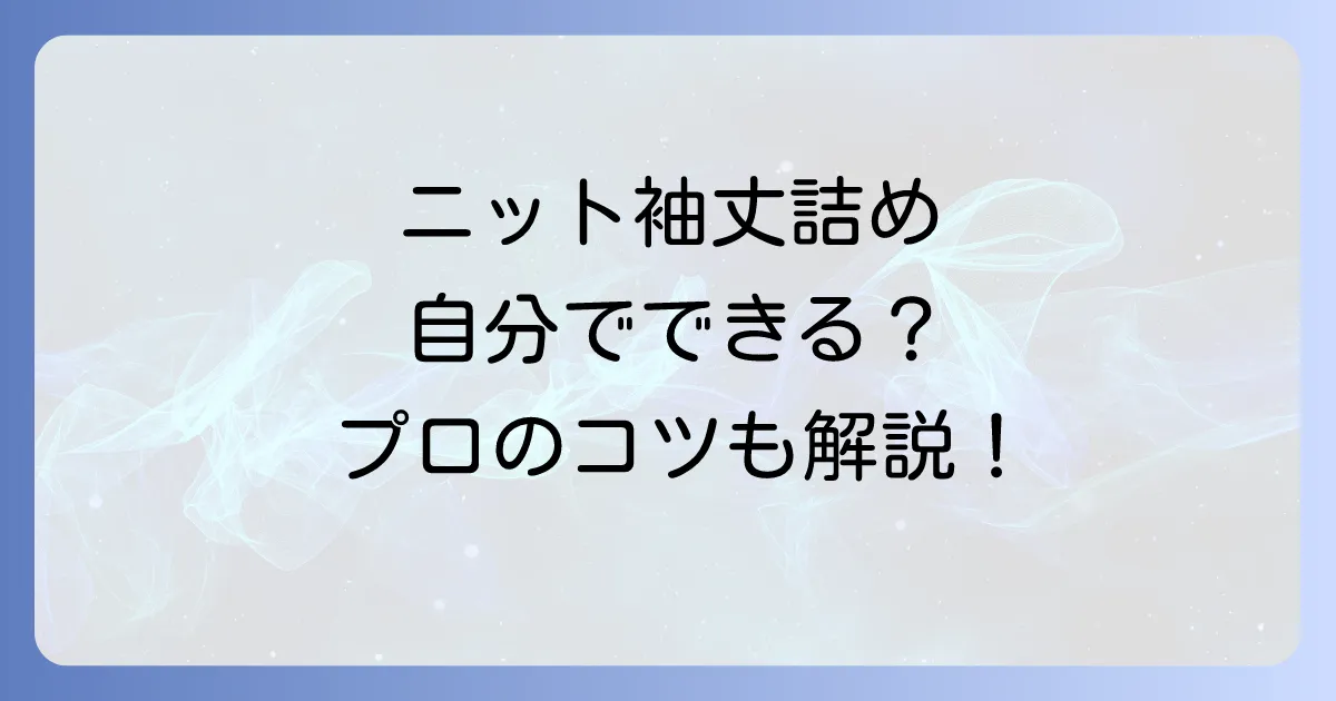 ニットの袖丈詰めやり方:徹底解説!自分でできる?プロに頼む?