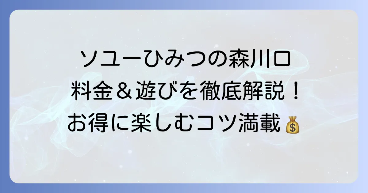ソユーひみつの森川口の料金体系を徹底解説!お得な利用方法も紹介