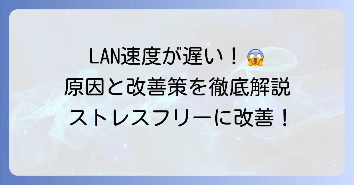 有線LANの下り速度が極端に遅い原因と、今すぐできる改善策を徹底解説