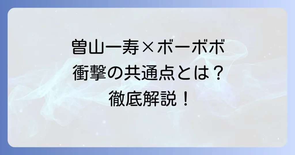 曽山一寿とボーボボの関係性を徹底解説！ギャグ漫画の巨匠たちの共通点と交流