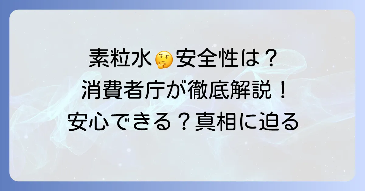 素粒水と消費者庁の関係を徹底解説!安全性や効果に関する疑問を解決
