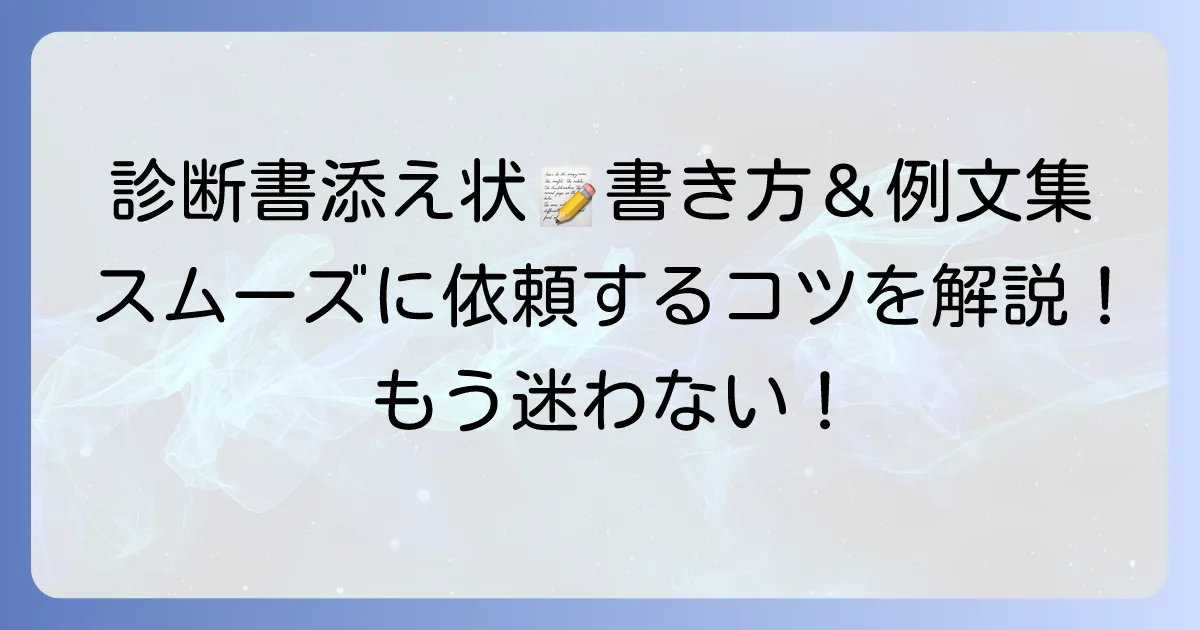 診断書依頼の添え状例文と書き方：失礼なくスムーズに依頼するコツ
