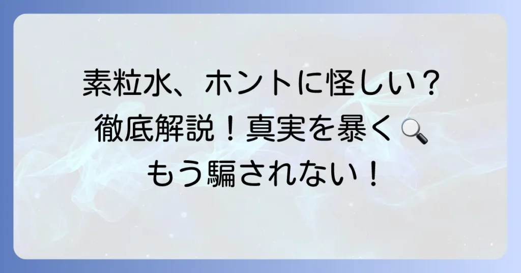 素粒水が怪しいと感じるあなたへ！その疑問と真実を徹底解説
