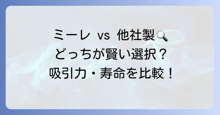 他社製掃除機との比較:ミーレを選ぶメリット・デメリット