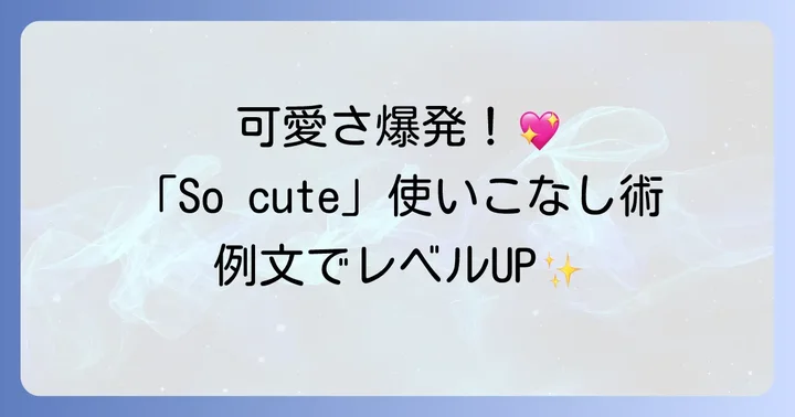 「So cute」を効果的に使う場面と例文