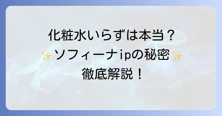 ソフィーナipで化粧水がいらないと言われる理由とは？