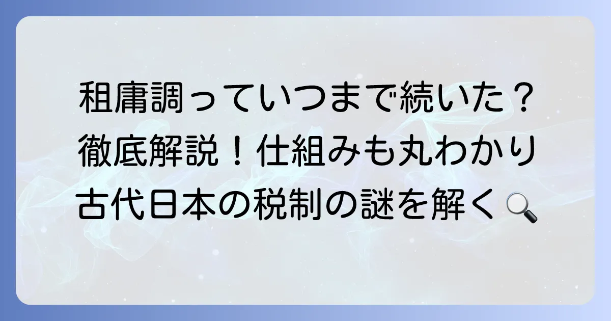 租庸調はいつまで続いた？その歴史と廃止の背景を徹底解説
