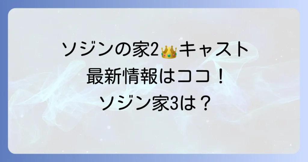ソジンの家3のキャストはまだ未発表！最新作「ソジンの家2」の豪華メンバーを徹底解説