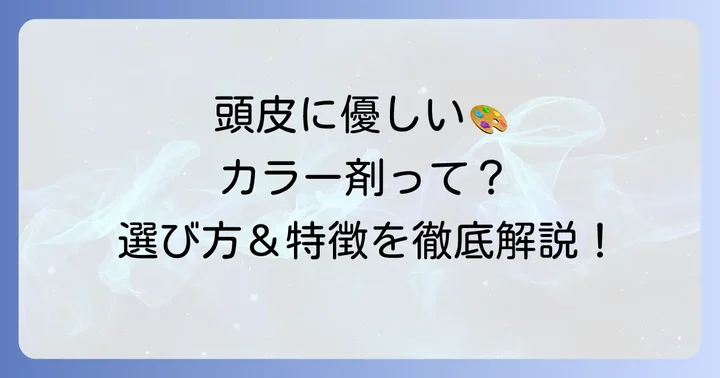 頭皮に優しいカラー剤の選び方と特徴