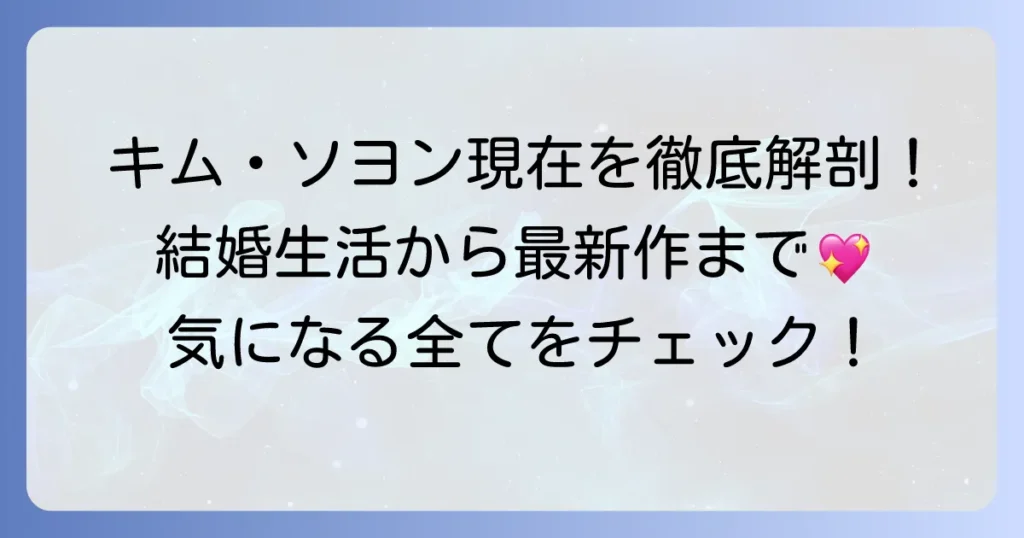 キム・ソヨンの現在を徹底解説！最新出演作から結婚生活まで