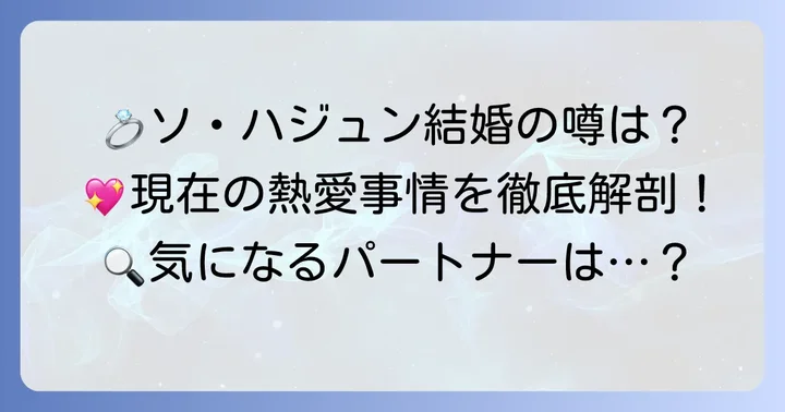 ソハジュンの結婚・熱愛事情：現在のパートナーは？