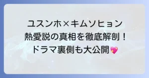 ユスンホとキム・ソヒョンの熱愛説を徹底解説！二人の関係性や共演ドラマの裏側