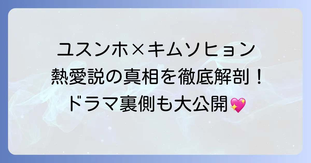 ユスンホとキム・ソヒョンの熱愛説を徹底解説！二人の関係性や共演ドラマの裏側