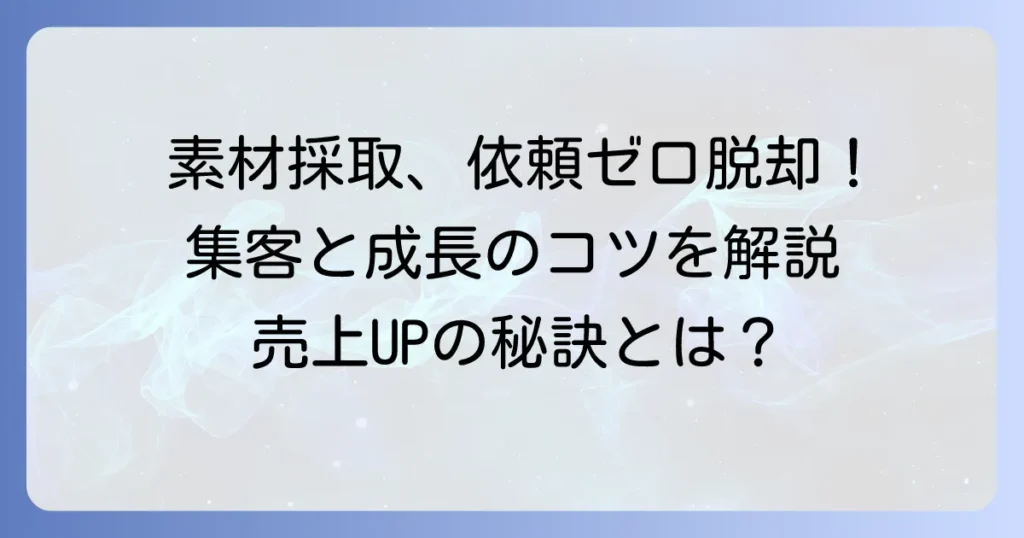 素材採取依頼が増えない悩みを解決！顧客獲得と事業成長のコツ