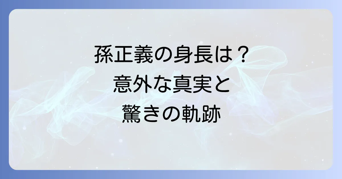 孫正義の身長は何センチ？偉大な経営者の知られざる素顔と功績