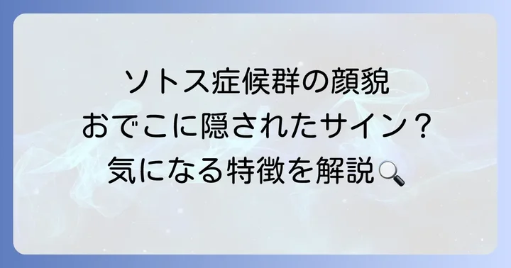 「おでこ」の特徴：ソトス症候群の顔貌