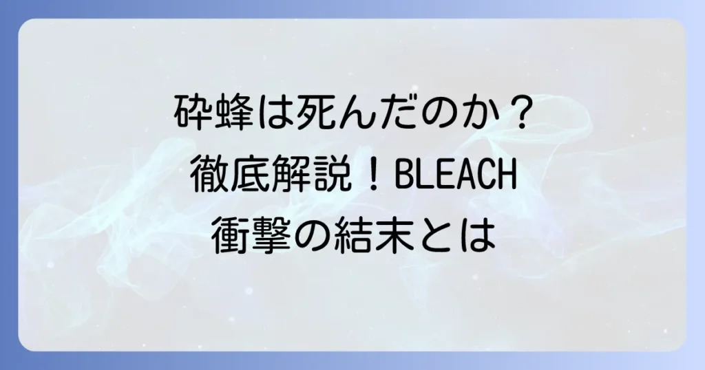砕蜂は死亡したのか？『BLEACH』作中での生死と最終的な結末を徹底解説