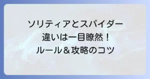 ソリティアとスパイダーソリティアの違いを徹底解説！ルールから攻略のコツまで