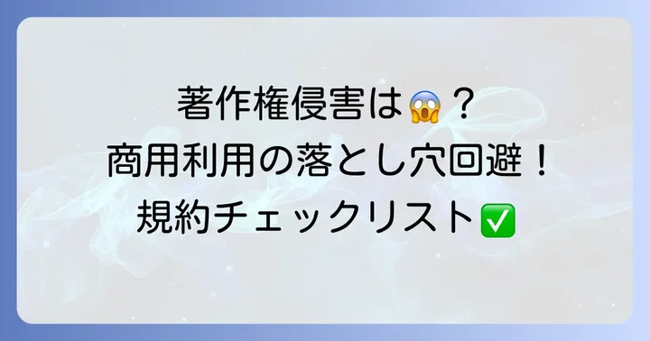 商用利用で特に注意すべき著作権と利用規約のポイント