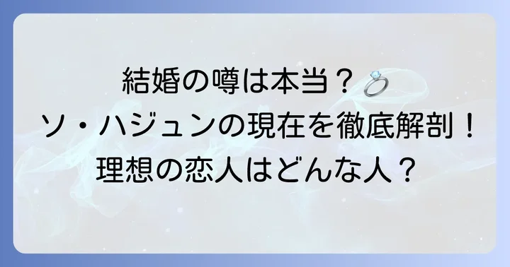 ソハジュンの結婚事情：現在の独身状況と理想のパートナー像