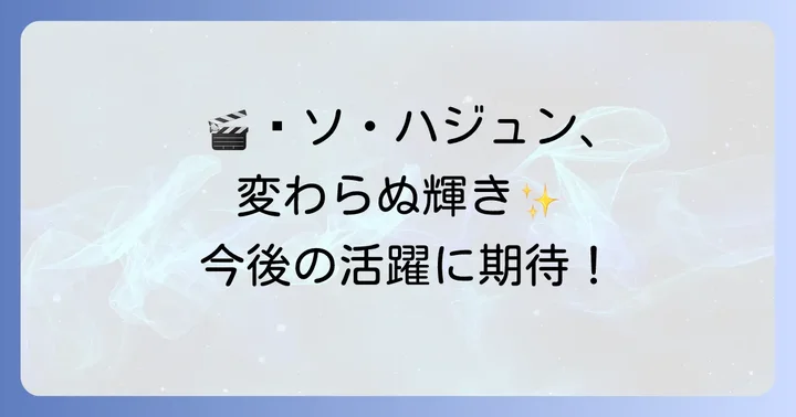 ソハジュンの現在の活動と今後の展望