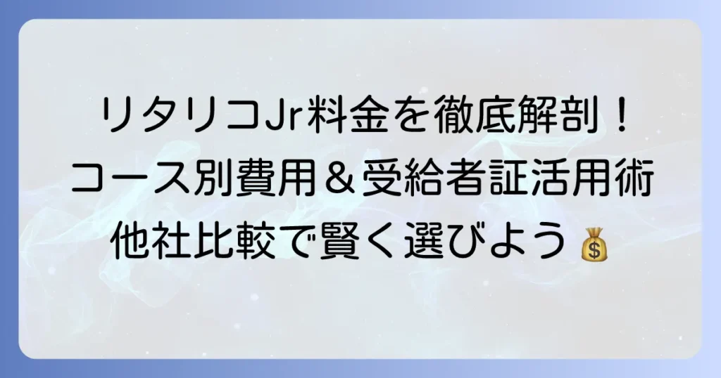 リタリコジュニアの料金の全て！コース別費用、受給者証の活用、他社比較まで徹底解説
