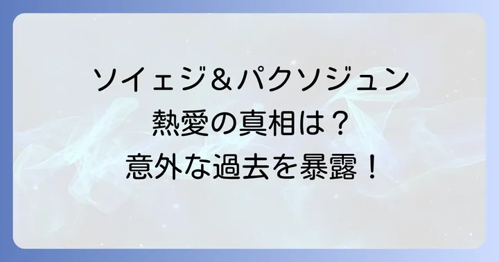 ソイェジとパクソジュンそれぞれの歴代熱愛遍歴