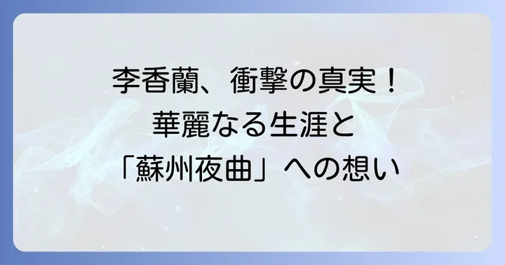 李香蘭（山口淑子）の波乱に満ちた生涯と楽曲への想い