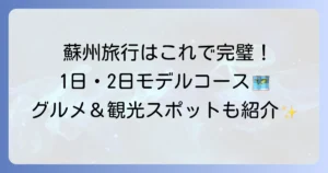 蘇州観光モデルコースを徹底解説！初めてでも満喫できる1日・2日プラン