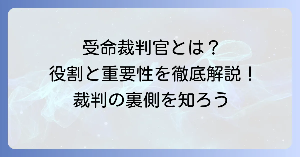 受命裁判官とは？その役割と裁判での重要性を徹底解説