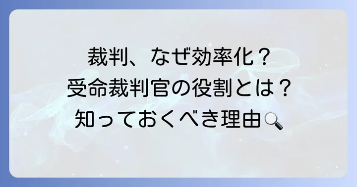 なぜ受命裁判官制度が必要なのか？その背景と目的
