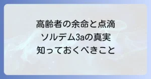 ソルデム3aが高齢者の余命に与える影響を理解する！点滴の目的と注意点