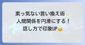 素っ気ない言い換えで人間関係を円滑に！丁寧な表現とコミュニケーション術