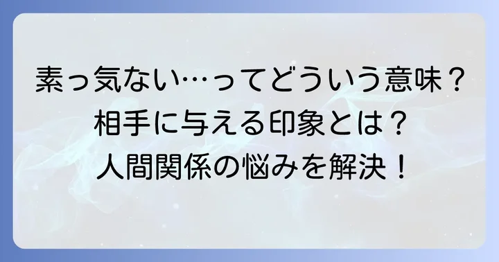 素っ気ないとは？その意味と相手に与える印象