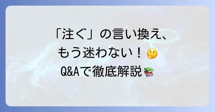 「注ぐ」の言い換えに関するよくある質問
