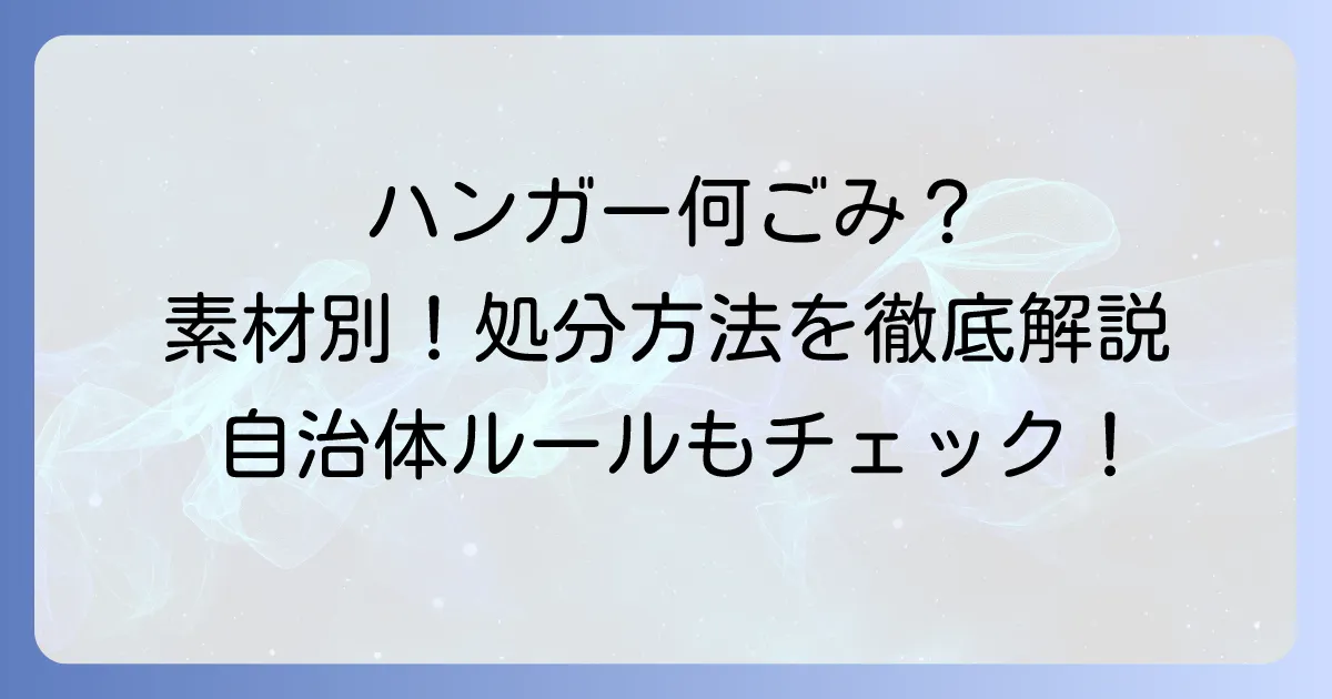 ハンガーは不燃ごみ？素材別正しい捨て方と自治体ルールを徹底解説