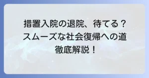 措置入院の退院条件と手続きを徹底解説！スムーズな社会復帰への道筋