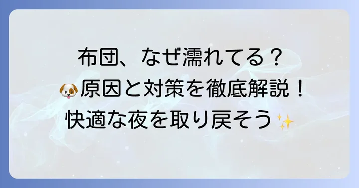 はじめに：愛犬の布団粗相に悩むあなたへ